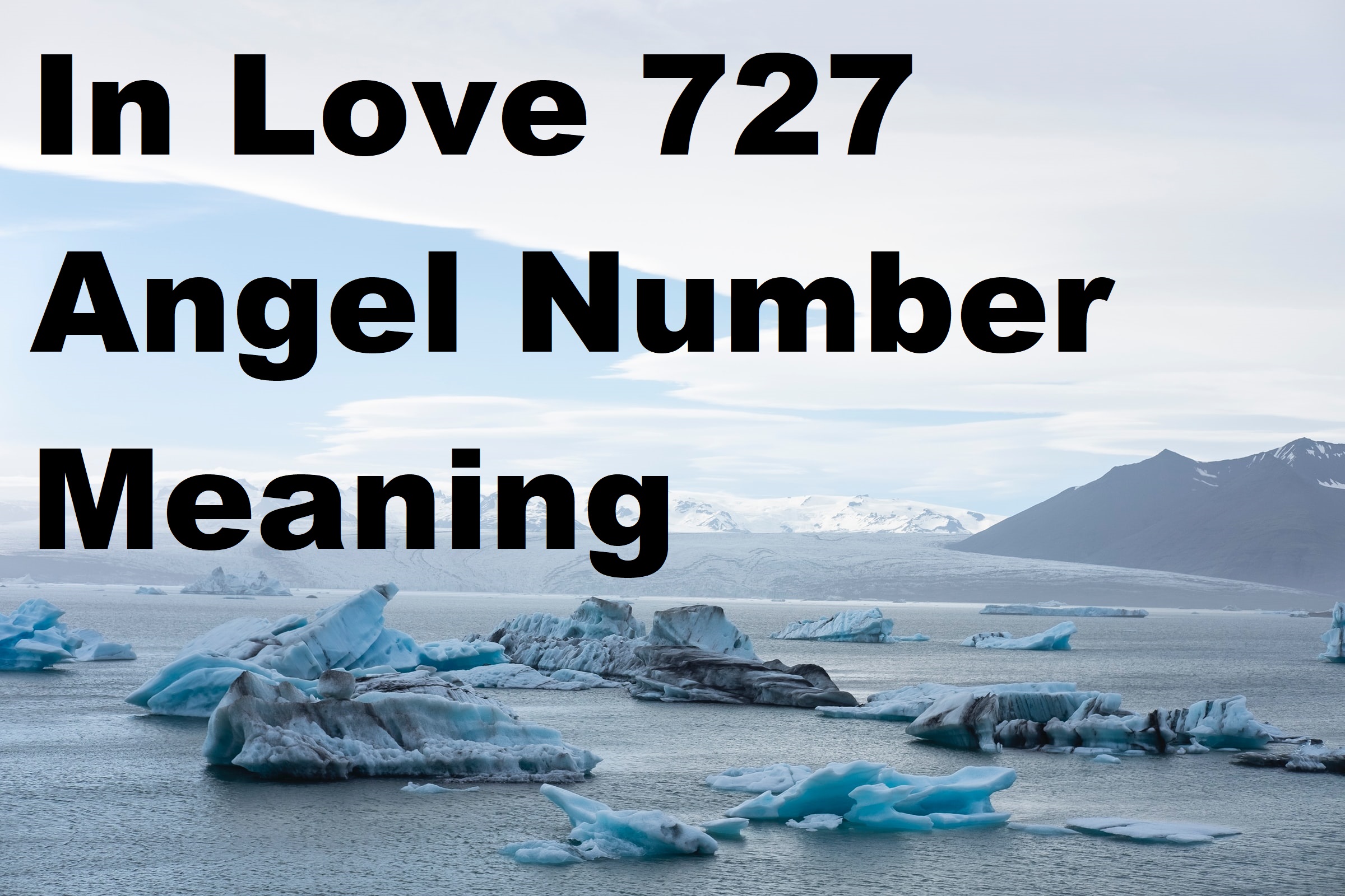 In Love 727 Angel Number Meaning text on a lake with iceberg background