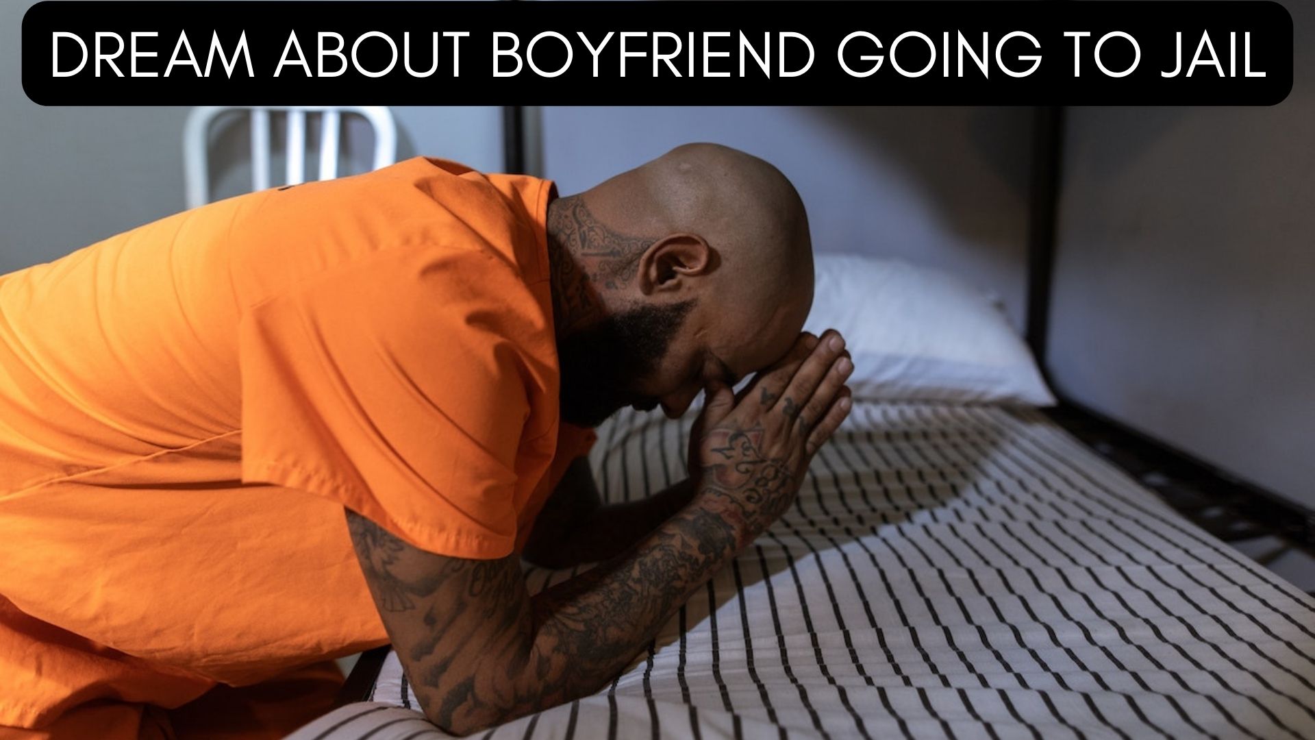 Dream About Boyfriend Going To Jail - You're Remorseful Over Something 